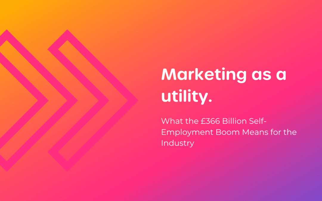Marketing As A Utility: What The £366 Billion Self-Employment Boom Means For The Industry