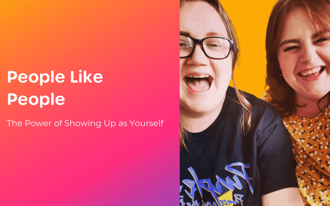 People Like People: The Power Of Showing Up As Yourself