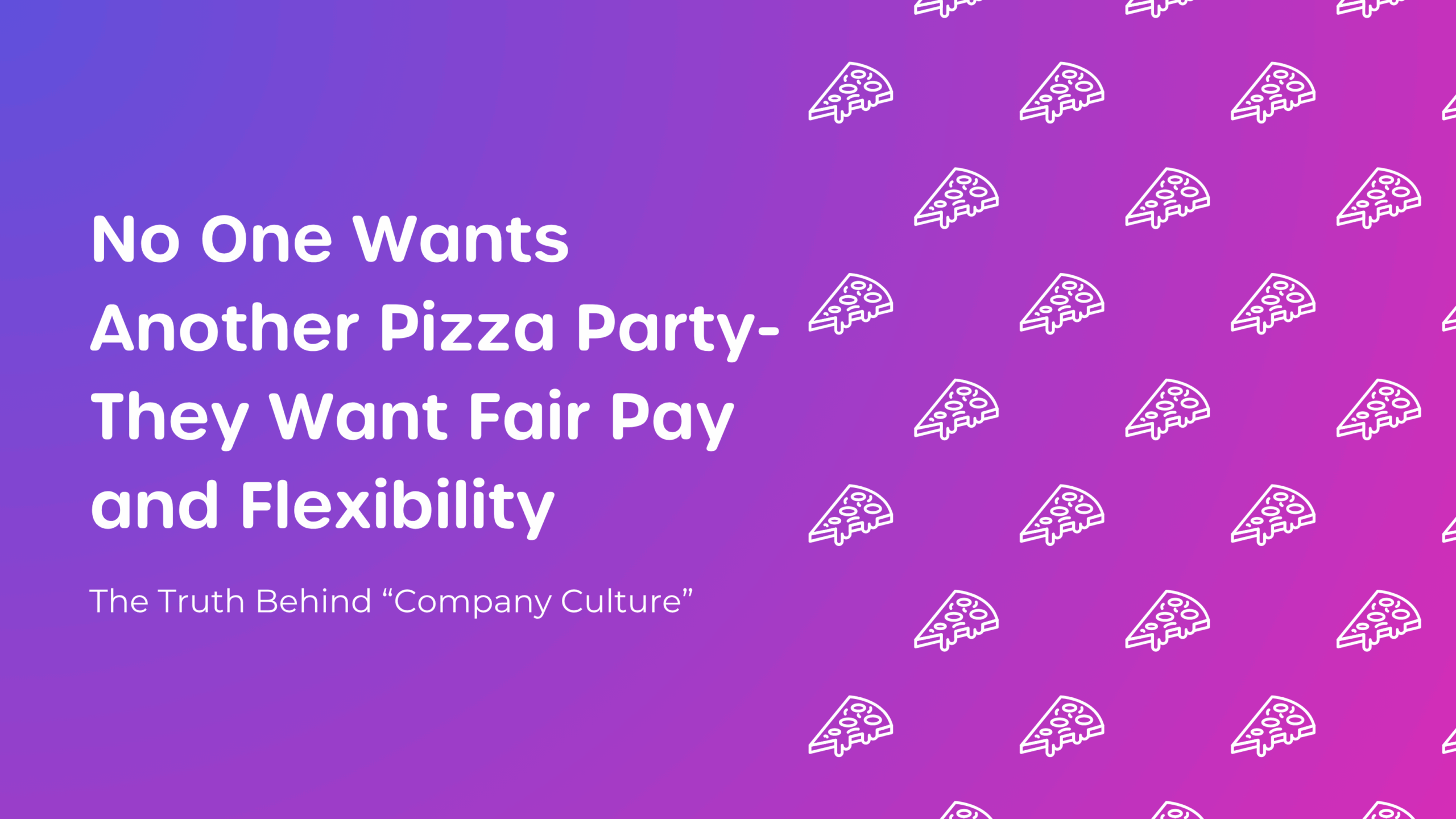 No One Wants Another Pizza Party; They Want Fair Pay and Flexibility